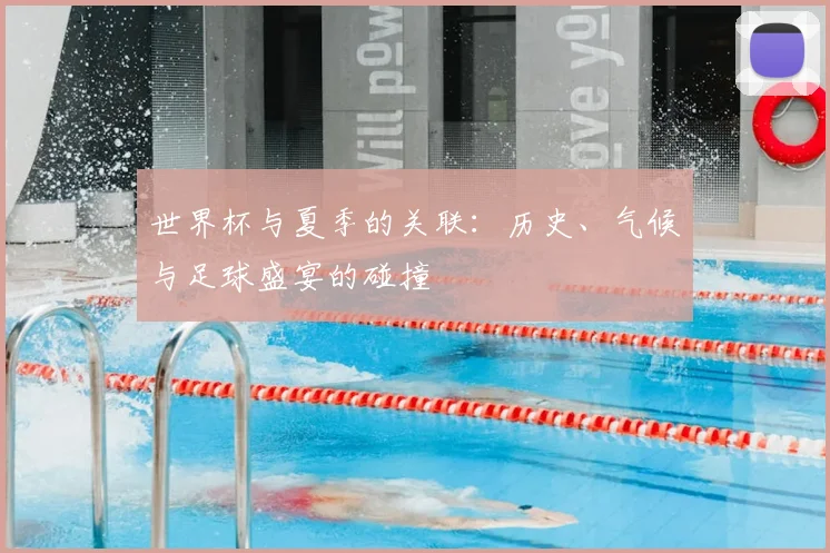 世界杯与夏季的关联:历史、气候与足球盛宴的碰撞