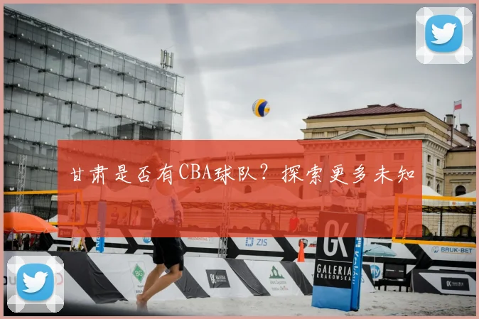 甘肃是否有CBA球队？探索更多未知