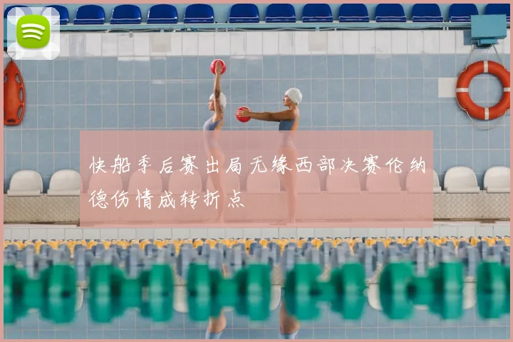 快船季后赛出局无缘西部决赛伦纳德伤情成转折点