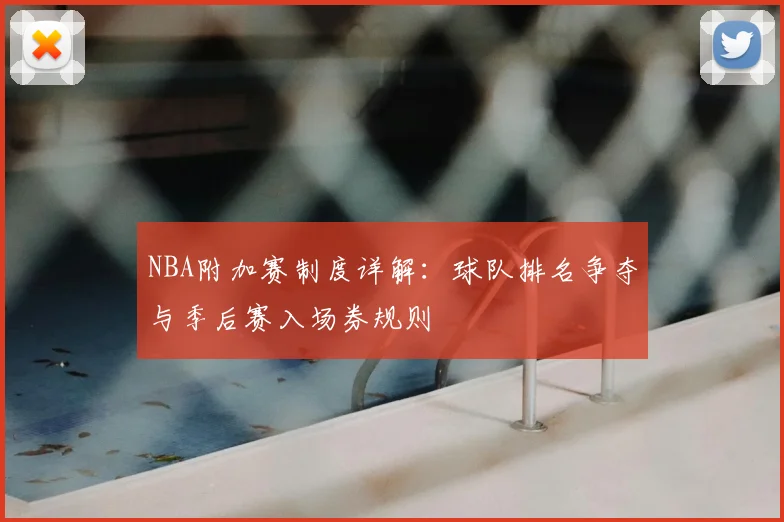 NBA附加赛制度详解:球队排名争夺与季后赛入场券规则
