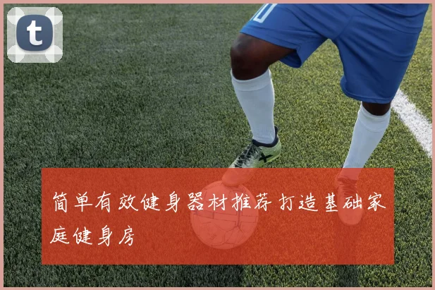 简单有效健身器材推荐打造基础家庭健身房