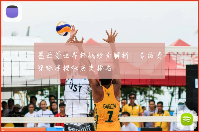 墨西哥世界杯战绩全解析：专访资深球迷揭秘历史排名