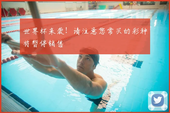 世界杯来袭！请注意您常买的彩种将暂停销售