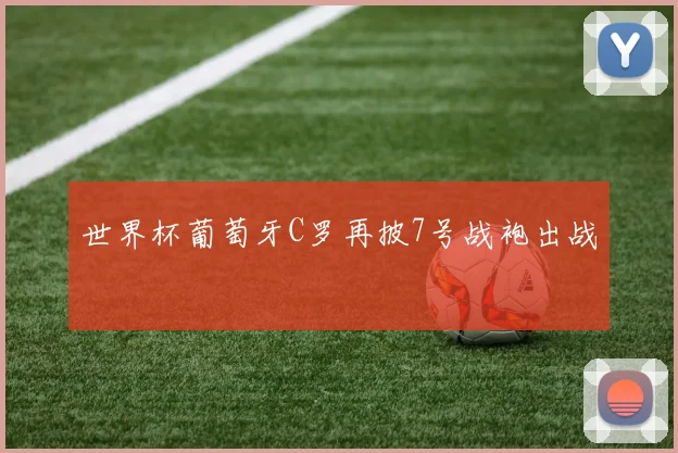 世界杯葡萄牙C罗再披7号战袍出战