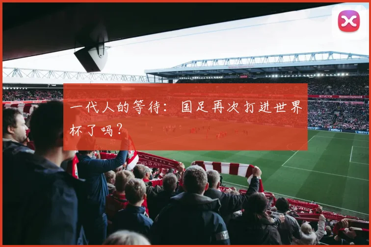 一代人的等待:国足再次打进世界杯了吗?