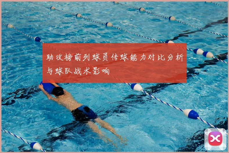 助攻榜前列球员传球能力对比分析与球队战术影响