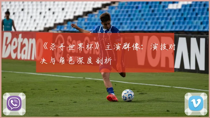 《杀手世界杯》主演群像:演技对决与角色深度剖析